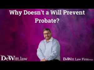 Why Doesn’t a Will Prevent Probate? [Video] Fayetteville Probate Attorney