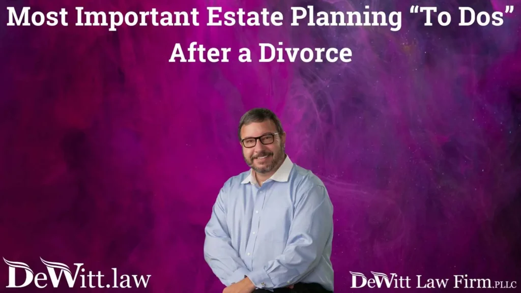 Springdale Will and Trust Lawyers Discuss the Most Important Estate Planning “To Dos” After a Divorce 4 Most Important Estate Planning To Dos After a Divorce 1