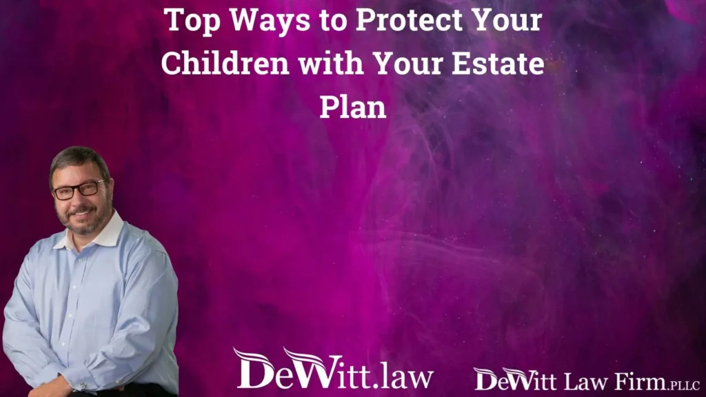 Fayetteville Will Lawyers on the Top Ways to Protect Your Children with Your Estate Plan 4 Top Ways to Protect Your Children with Your Estate Plan