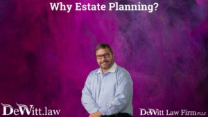 Fayetteville Estate Planning Attorney Answers Why Estate Planning?