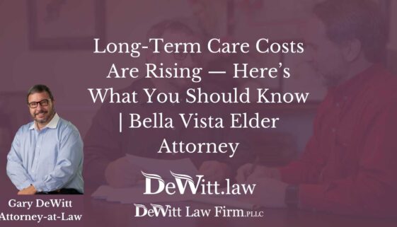 Long-Term Care Costs Are Rising — Here’s What You Should Know | Bella Vista Elder Attorney
