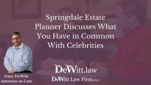 Springdale Estate Planner Discusses What You Have in Common With Celebrities