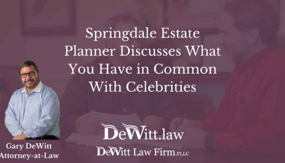 Springdale Estate Planner Discusses What You Have in Common With Celebrities