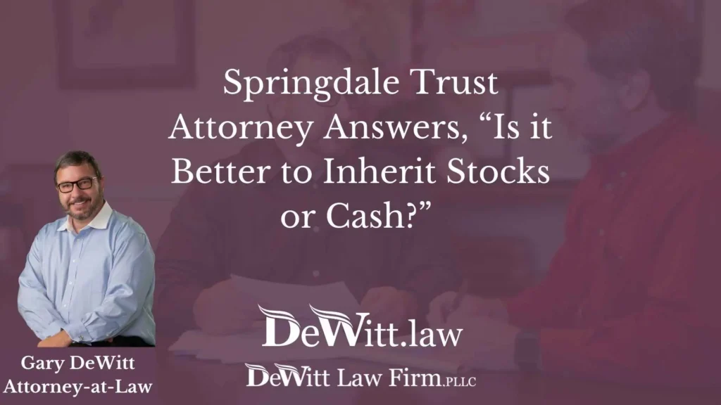 Springdale Trust Attorney Answers, “Is it Better to Inherit Stocks or Cash?” 7 Springdale Trust Attorney Answers, “Is it Better to Inherit Stocks or Cash?”