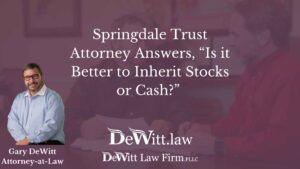 Springdale Trust Attorney Answers, “Is it Better to Inherit Stocks or Cash?”
