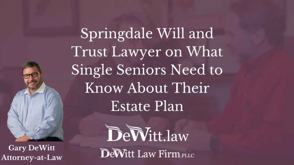 Springdale Will and Trust Lawyer on What Single Seniors Need to Know About Their Estate Plan 1 Springdale Will and Trust Lawyer on What Single Seniors Need to Know About Their Estate Plan