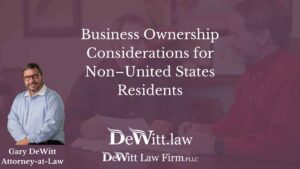Business Ownership Considerations for Non–United States Residents