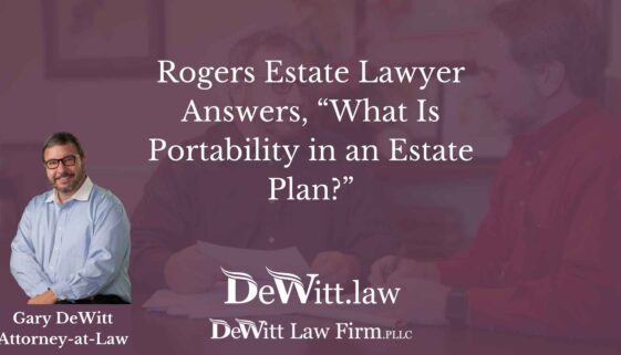 Rogers Estate Lawyer Answers, “What Is Portability in an Estate Plan?”