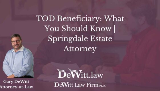 TOD Beneficiary: What You Should Know | Springdale Estate Attorney
