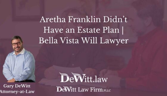 Aretha Franklin Didn’t Have an Estate Plan Bella Vista Will Lawyer