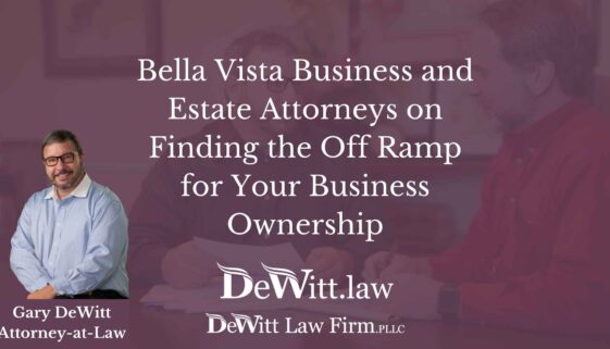 Bella Vista Business and Estate Attorneys on Finding the Off Ramp for Your Business Ownership