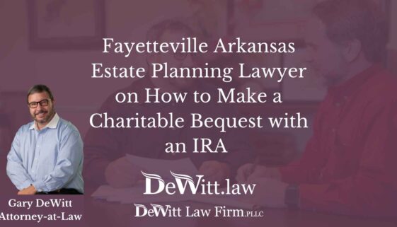 Fayetteville Arkansas Estate Planning Lawyer on How to Make a Charitable Bequest with an IRA
