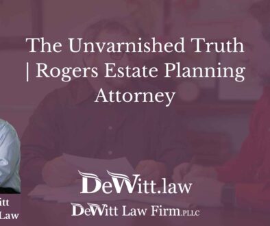 the Unvarnished Truth Rogers Estate Planning Attorney