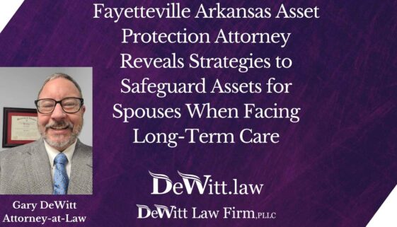 Fayetteville Arkansas Asset Protection Attorney Reveals Strategies to Safeguard Assets for Spouses When Facing Long-Term Care