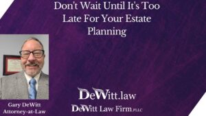 Don’t Wait Until It’s Too Late For Your Estate Planning in Fayetteville Arkansas