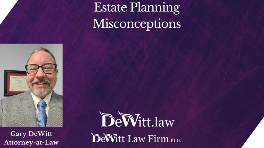 Bentonville Estate Planning Misconceptions 4 Estate Planning Misconceptions