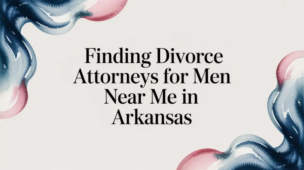 Finding Divorce Attorneys For Men Near Me In Arkansas 1 divorce attorneys for men near me legal text